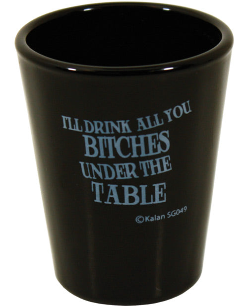 I'll Drink You Bitches Shot Glass